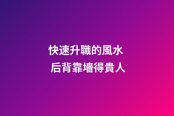 快速升職的風水  后背靠墻得貴人